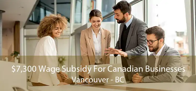$7,300 Wage Subsidy For Canadian Businesses Vancouver - BC
